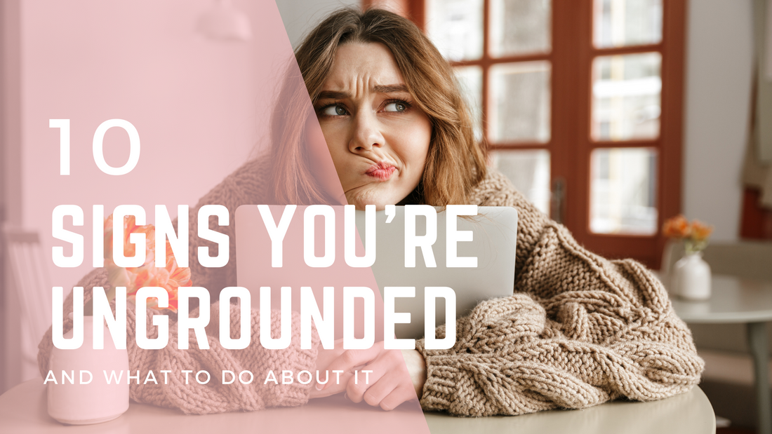 10 Signs you are Ungrounded and What to do about It